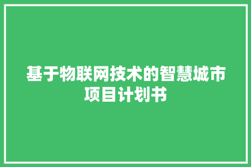 基于物联网技术的智慧城市项目计划书