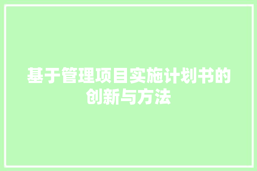 基于管理项目实施计划书的创新与方法