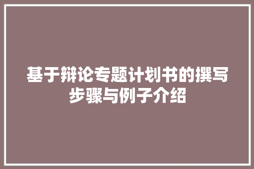 基于辩论专题计划书的撰写步骤与例子介绍