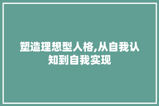 塑造理想型人格,从自我认知到自我实现