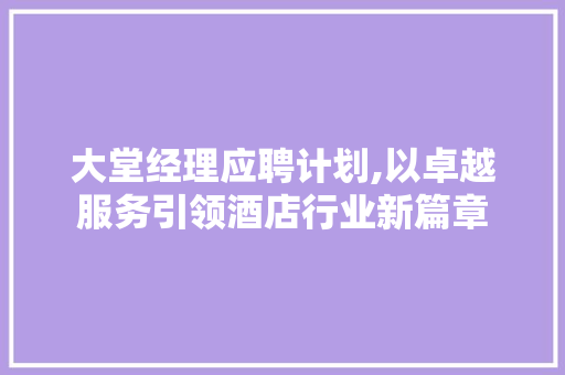 大堂经理应聘计划,以卓越服务引领酒店行业新篇章