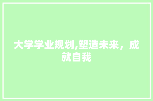 大学学业规划,塑造未来，成就自我