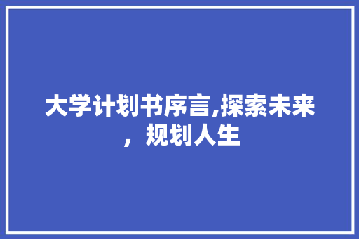 大学计划书序言,探索未来，规划人生