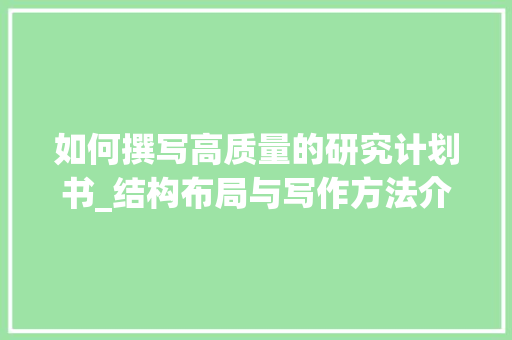 如何撰写高质量的研究计划书_结构布局与写作方法介绍 申请书范文