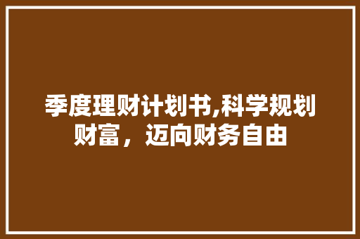 季度理财计划书,科学规划财富，迈向财务自由