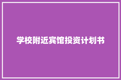 学校附近宾馆投资计划书