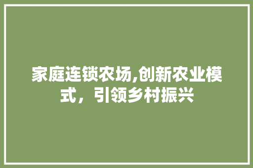 家庭连锁农场,创新农业模式，引领乡村振兴