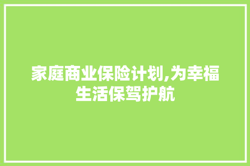 家庭商业保险计划,为幸福生活保驾护航