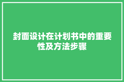 封面设计在计划书中的重要性及方法步骤