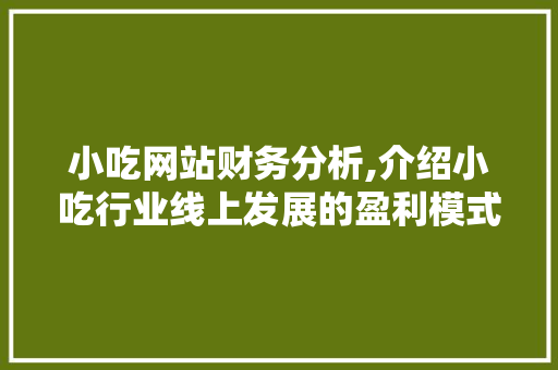 小吃网站财务分析,介绍小吃行业线上发展的盈利模式