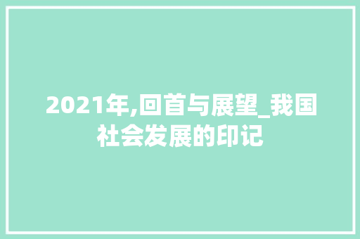 2021年,回首与展望_我国社会发展的印记