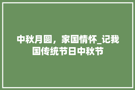 中秋月圆，家国情怀_记我国传统节日中秋节