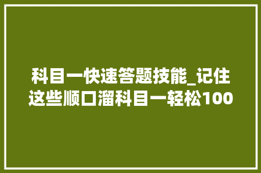 科目一快速答题技能_记住这些顺口溜科目一轻松100分过关