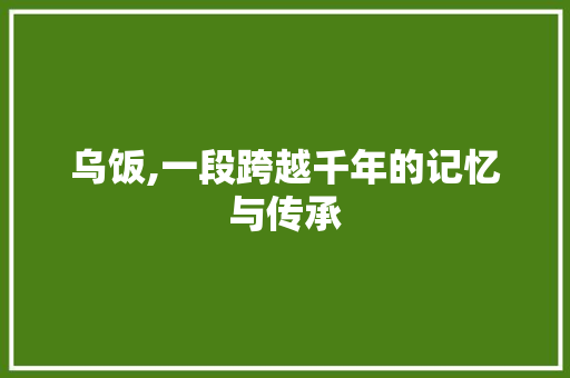 乌饭,一段跨越千年的记忆与传承