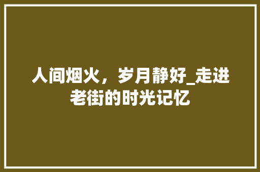 人间烟火，岁月静好_走进老街的时光记忆