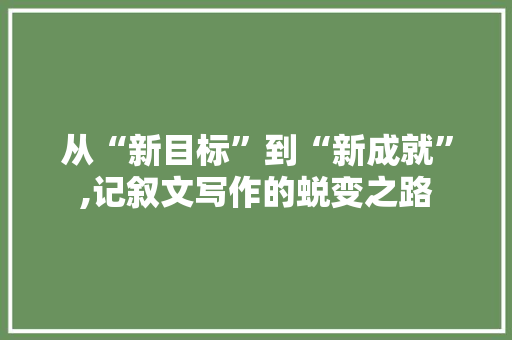 从“新目标”到“新成就”,记叙文写作的蜕变之路