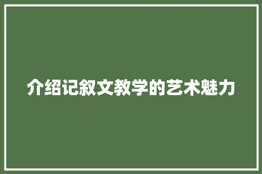 介绍记叙文教学的艺术魅力