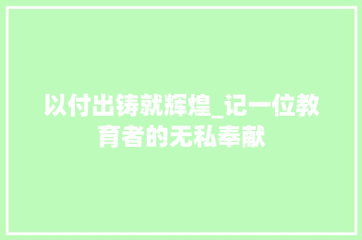 以付出铸就辉煌_记一位教育者的无私奉献