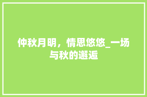 仲秋月明，情思悠悠_一场与秋的邂逅