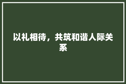 以礼相待，共筑和谐人际关系