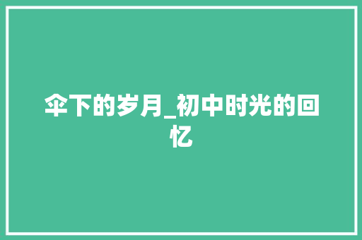 伞下的岁月_初中时光的回忆