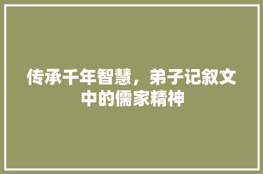 传承千年智慧，弟子记叙文中的儒家精神