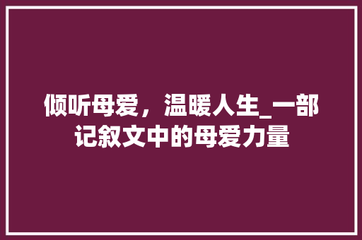 倾听母爱，温暖人生_一部记叙文中的母爱力量