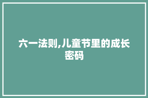 六一法则,儿童节里的成长密码