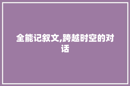 全能记叙文,跨越时空的对话