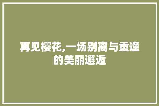 再见樱花,一场别离与重逢的美丽邂逅