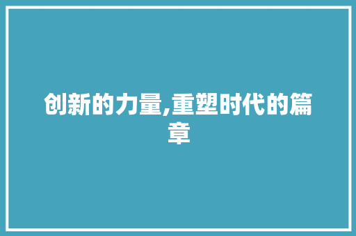 创新的力量,重塑时代的篇章