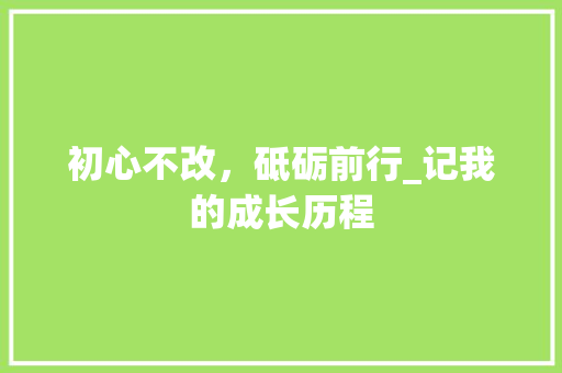 初心不改，砥砺前行_记我的成长历程