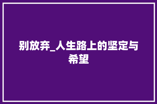 别放弃_人生路上的坚定与希望