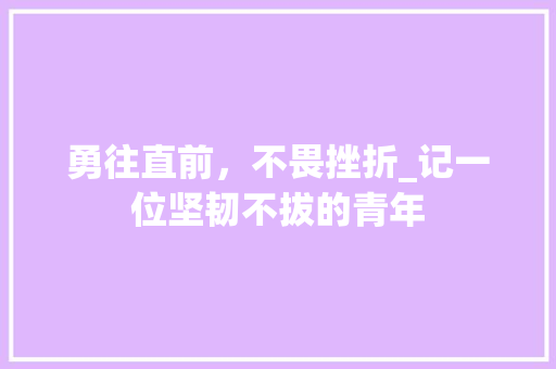 勇往直前，不畏挫折_记一位坚韧不拔的青年