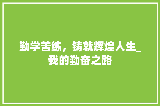 勤学苦练，铸就辉煌人生_我的勤奋之路