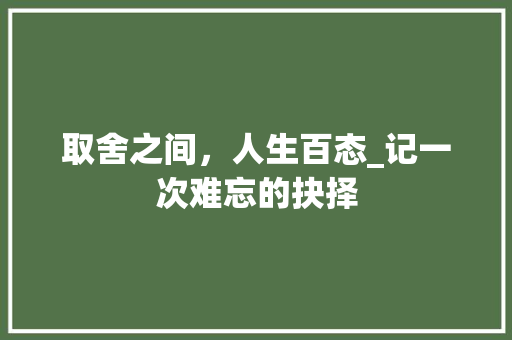 取舍之间，人生百态_记一次难忘的抉择