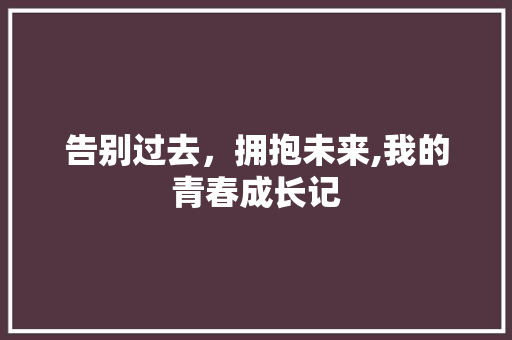 告别过去，拥抱未来,我的青春成长记