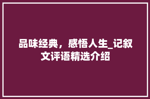 品味经典，感悟人生_记叙文评语精选介绍