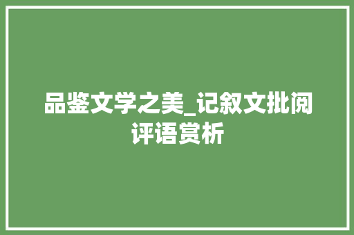 品鉴文学之美_记叙文批阅评语赏析