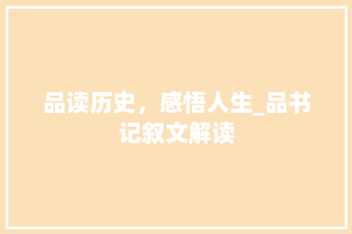 品读历史，感悟人生_品书记叙文解读