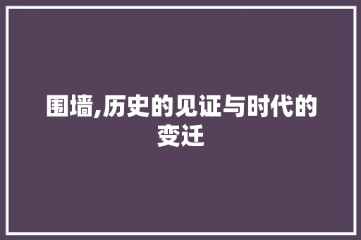 围墙,历史的见证与时代的变迁