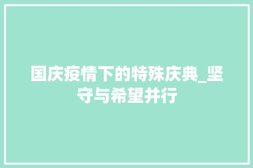 国庆疫情下的特殊庆典_坚守与希望并行