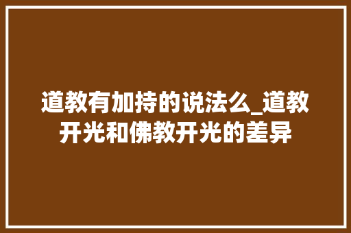 道教有加持的说法么_道教开光和佛教开光的差异