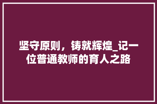 坚守原则，铸就辉煌_记一位普通教师的育人之路