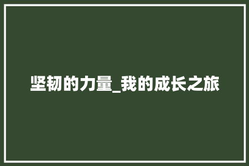 坚韧的力量_我的成长之旅