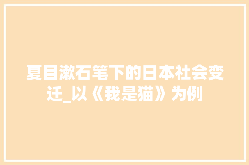 夏目漱石笔下的日本社会变迁_以《我是猫》为例