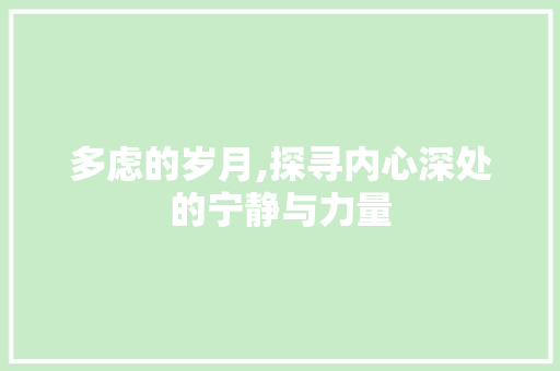 多虑的岁月,探寻内心深处的宁静与力量