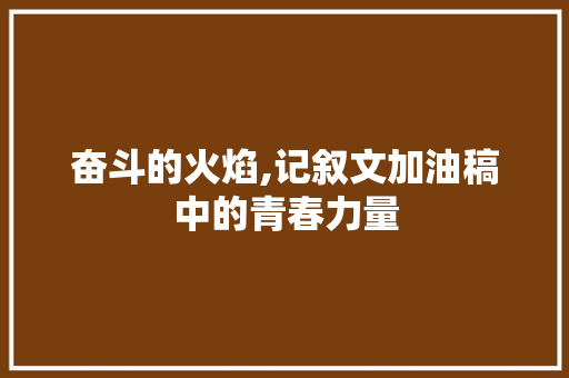 奋斗的火焰,记叙文加油稿中的青春力量