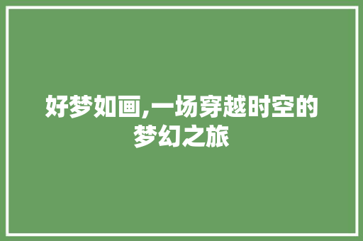 好梦如画,一场穿越时空的梦幻之旅