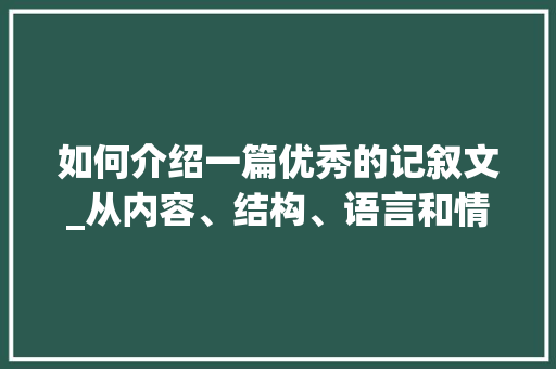 如何介绍一篇优秀的记叙文_从内容、结构、语言和情感四个维度出发